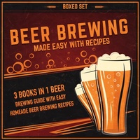 Abbildung von: Beer Brewing Made Easy With Recipes (Boxed Set): 3 Books In 1 Beer Brewing Guide With Easy Homeade Beer Brewing Recipes - Speedy Publishing Books