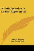 Cover: A Little Question In Ladies' Rights (1916) - Kessinger Publishing