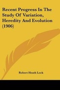 Cover: Recent Progress In The Study Of Variation, Heredity And Evolution (1906) - Kessinger Publishing