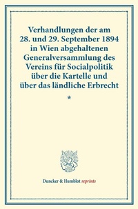 Abbildung von: Verhandlungen der am 28. und 29. September 1894 in Wien abgehaltenen Generalversammlung des Vereins für Socialpolitik über die Kartelle und über das ländliche Erbrecht. - Duncker & Humblot