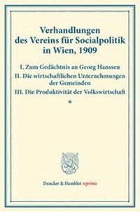 Abbildung von: Verhandlungen des Vereins für Socialpolitik in Wien, 1909. I. Zum Gedächtnis an Georg Hanssen - II. Die wirtschaftlichen Unternehmungen der Gemeinden - III. Die Produktivität der Volkswirtschaft. - Duncker & Humblot