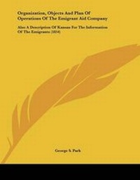 Enlarge image Cover: Organization, Objects And Plan Of Operations Of The Emigrant Aid Company - Kessinger Publishing
