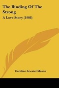Cover: The Binding Of The Strong - Kessinger Publishing