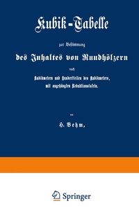 Abbildung von: Kubik-Tabelle zur Bestimmung des Inhaltes von Rundhölzern nach Kubikmetern und Hundertteilen des Kubikmeters, mit augehängten Reduktionstafeln - Springer