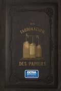 Cover: Die Fabrikation des Papiers, in Sonderheit des auf der Maschine gefertigten, nebst gr&uuml;ndlicher Auseinandersetzung der in ihr vorkommenden chemischen Processe und Anweisung zur Pr&uuml;fung der angewandten Materialien - Springer