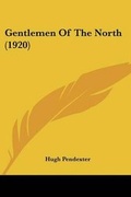 Cover: Gentlemen Of The North (1920) - Kessinger Publishing