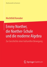 Abbildung von: Emmy Noether, die Noether-Schule und die moderne Algebra - Springer Spektrum