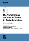 Cover: Die Vorbereitung auf das A-Diplom in Aurikulomedizin - Vieweg+Teubner Verlag