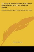 Cover: An Essay On American Poetry, With Several Miscellaneous Pieces On A Variety Of Subjects - Kessinger Publishing
