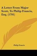 Cover: A Letter From Major Scott, To Philip Francis, Esq. (1791) - Kessinger Publishing