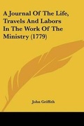 Cover: A Journal Of The Life, Travels And Labors In The Work Of The Ministry (1779) - Kessinger Publishing