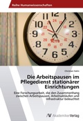 Cover: Die Arbeitspausen im Pflegedienst stationaerer Einrichtungen - AV Akademikerverlag