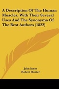 Cover: A Description Of The Human Muscles, With Their Several Uses And The Synonyma Of The Best Authors (1822) - Kessinger Publishing