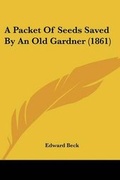 Cover: A Packet Of Seeds Saved By An Old Gardner (1861) - Kessinger Publishing