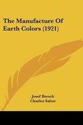 Cover: The Manufacture Of Earth Colors (1921) - Kessinger Publishing