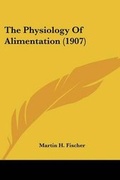 Cover: The Physiology Of Alimentation (1907) - Kessinger Publishing