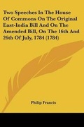 Cover: Two Speeches In The House Of Commons On The Original East-India Bill And On The Amended Bill, On The 16th And 26th Of July, 1784 (1784) - Kessinger Publishing