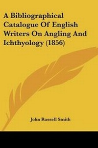 Abbildung von: A Bibliographical Catalogue Of English Writers On Angling And Ichthyology (1856) - Kessinger Publishing