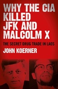 Cover: Why The CIA Killed JFK and Malcolm X - The Secret Drug Trade in Laos - John Hunt Publishing