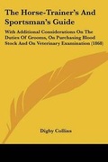 Cover: The Horse-Trainer's And Sportsman's Guide - Kessinger Publishing