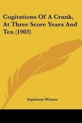 Cover: Cogitations Of A Crank, At Three Score Years And Ten (1903) - Kessinger Publishing