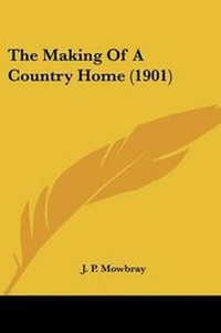 Enlarge image Cover: The Making Of A Country Home (1901) - Kessinger Publishing