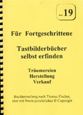 Cover: Heft 19 -- F&uuml;r Fortgeschrittene. Tastbilderb&uuml;cher selbst erfinden. Tr&auml;umereien, Herstellung, Verkauf. - Anne Fischer Verlag