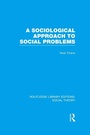 Cover: A Sociological Approach to Social Problems (RLE Social Theory) - Routledge