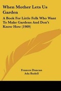 Cover: When Mother Lets Us Garden - Kessinger Publishing