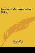 Cover: Lectures On Temperance (1857) - Kessinger Publishing