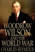 Cover: Woodrow Wilson and the World War - The Floating Press