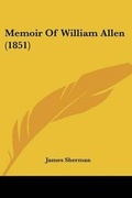 Cover: Memoir Of William Allen (1851) - Kessinger Publishing