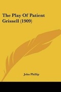 Cover: The Play Of Patient Grissell (1909) - Kessinger Publishing