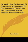 Cover: An Inquiry Into The Learning Of Shakespeare; With Remarks On Several Passages Of His Plays, In A Conversation Between Eugenius And Neander (1748) - Kessinger Publishing