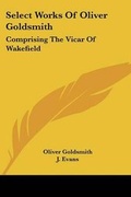 Cover: Select Works Of Oliver Goldsmith - Kessinger Publishing