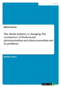 Abbildung von: The Media Industry is changing. The coexistence of Professional photojournalism and citizen journalism and its problems - GRIN Verlag