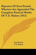 Cover: Ripostes Of Ezra Pound; Whereto Are Appended The Complete Poetical Works Of T. E. Hulme (1912) - Kessinger Publishing
