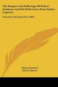 Cover: The Dangers and Sufferings of Robert Eastburn, and His Deliverance from Indian Captivity - Kessinger Publishing