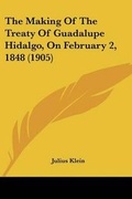 Cover: The Making Of The Treaty Of Guadalupe Hidalgo, On February 2, 1848 (1905) - Kessinger Publishing