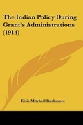 Cover: The Indian Policy During Grant's Administrations (1914) - Kessinger Publishing