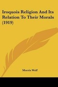 Cover: Iroquois Religion And Its Relation To Their Morals (1919) - Kessinger Publishing