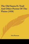 Cover: The Old Santa Fe Trail And Other Poems Of The Plains (1920) - Kessinger Publishing