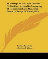 Enlarge image Cover: An Attempt To Test The Theories Of Capillary Action By Comparing The Theoretical And Measured Forms Of Drops Of Fluid (1883) - Kessinger Publishing