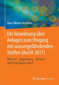 Abbildung von: Die Verordnung über Anlagen zum Umgang mit wassergefährdenden Stoffen (AwSV 2017) - Springer Vieweg