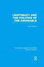Cover: Legitimacy and the Politics of the Knowable (RLE Social Theory) - Routledge