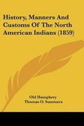 Cover: History, Manners And Customs Of The North American Indians (1859) - Kessinger Publishing