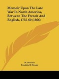 Cover: Memoir Upon The Late War In North America, Between The French And English, 1755-60 (1866) - Kessinger Publishing