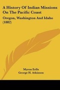 Cover: A History Of Indian Missions On The Pacific Coast - Kessinger Publishing