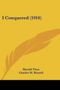 Cover: I Conquered (1916) - Kessinger Publishing