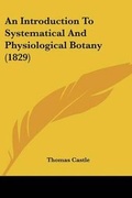 Cover: An Introduction To Systematical And Physiological Botany (1829) - Kessinger Publishing